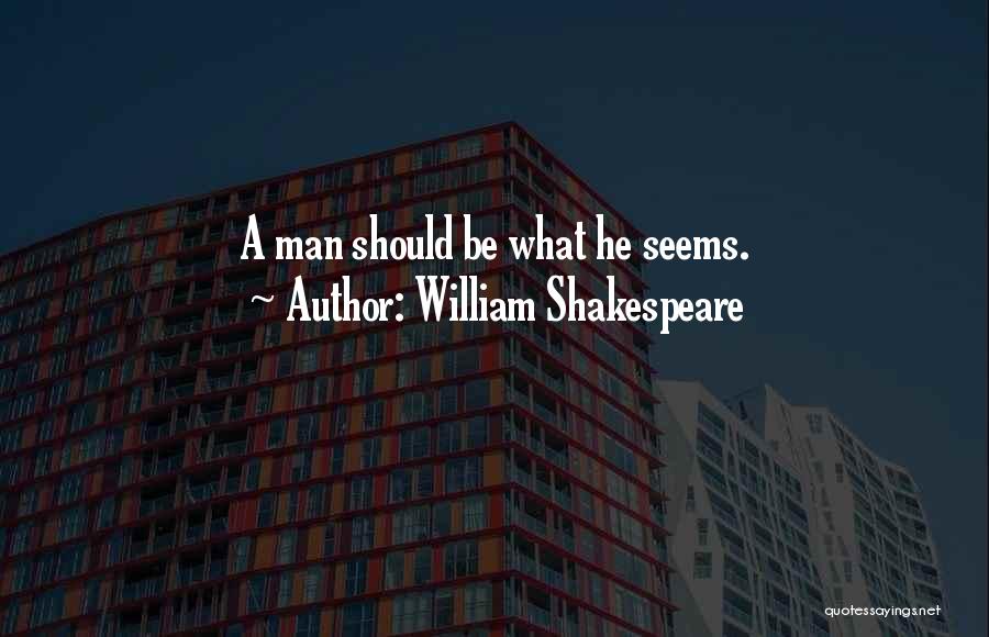 William Shakespeare Quotes: A Man Should Be What He Seems.