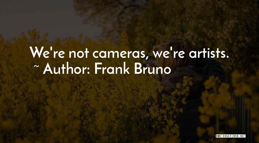 Frank Bruno Quotes: We're Not Cameras, We're Artists.
