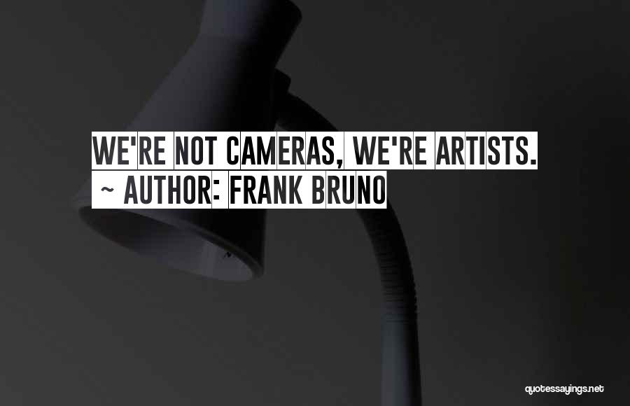 Frank Bruno Quotes: We're Not Cameras, We're Artists.