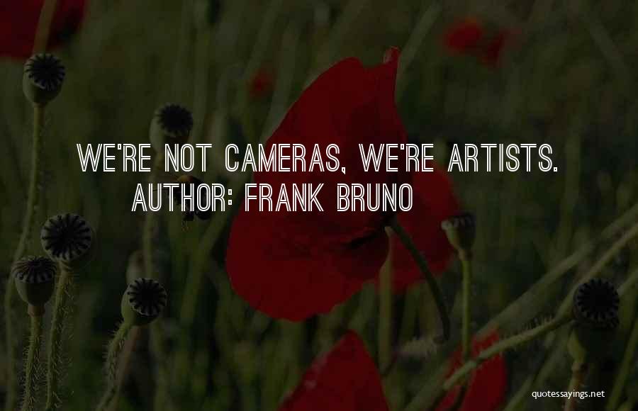 Frank Bruno Quotes: We're Not Cameras, We're Artists.