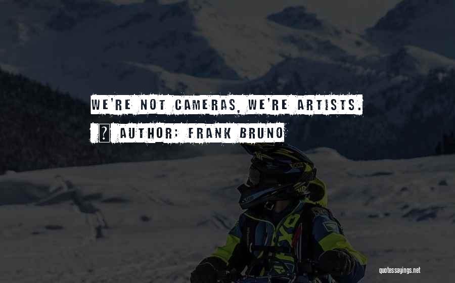 Frank Bruno Quotes: We're Not Cameras, We're Artists.