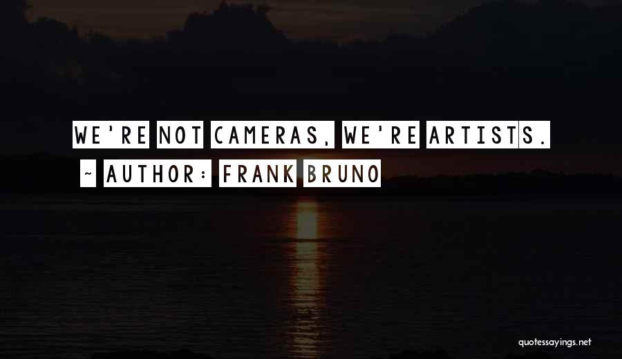 Frank Bruno Quotes: We're Not Cameras, We're Artists.