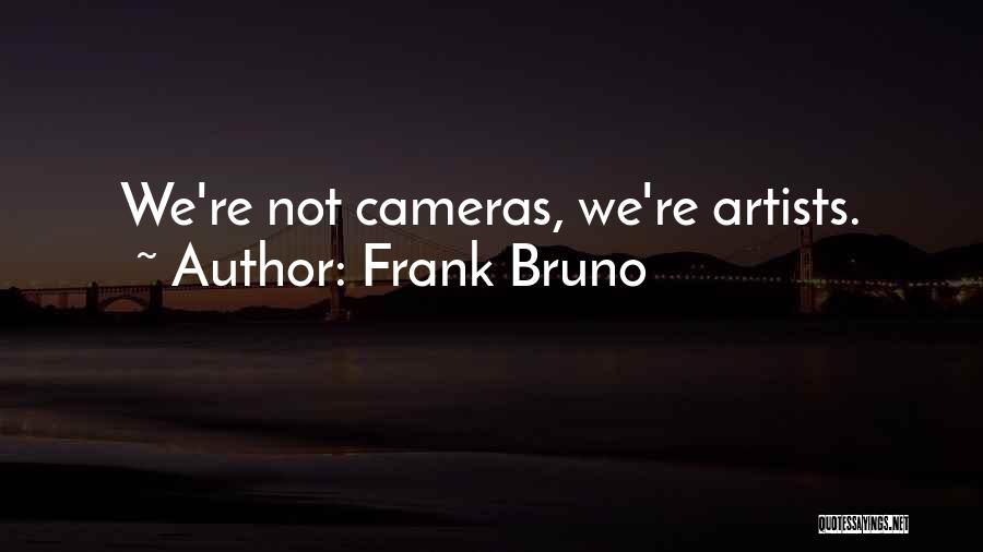 Frank Bruno Quotes: We're Not Cameras, We're Artists.