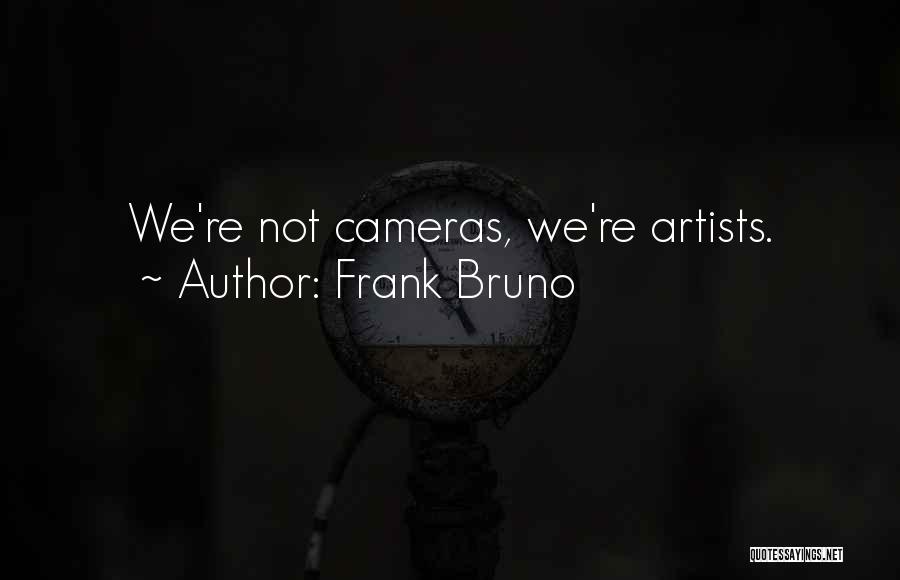 Frank Bruno Quotes: We're Not Cameras, We're Artists.