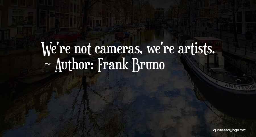 Frank Bruno Quotes: We're Not Cameras, We're Artists.