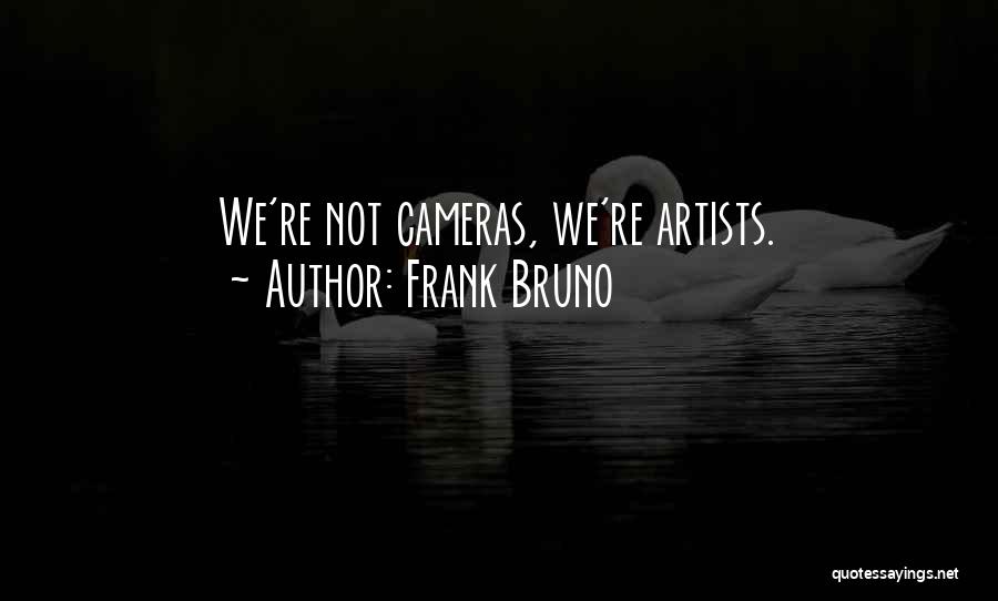 Frank Bruno Quotes: We're Not Cameras, We're Artists.