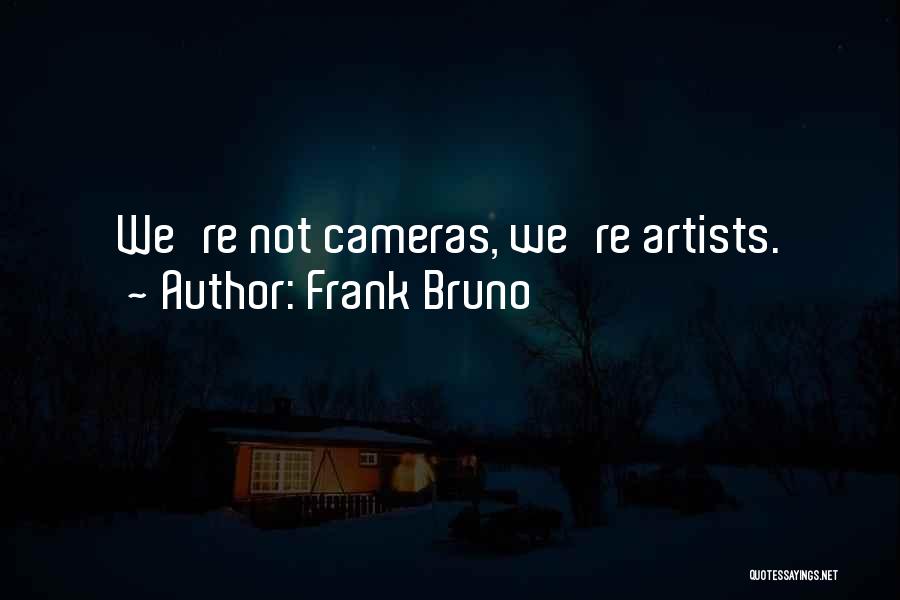 Frank Bruno Quotes: We're Not Cameras, We're Artists.