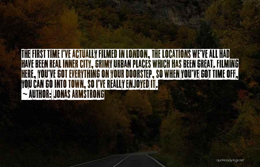 Jonas Armstrong Quotes: The First Time I've Actually Filmed In London, The Locations We've All Had Have Been Real Inner City, Grimy Urban