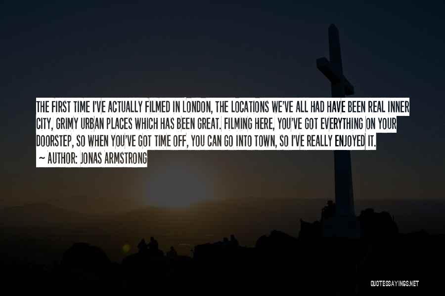 Jonas Armstrong Quotes: The First Time I've Actually Filmed In London, The Locations We've All Had Have Been Real Inner City, Grimy Urban