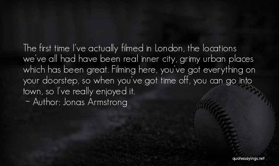Jonas Armstrong Quotes: The First Time I've Actually Filmed In London, The Locations We've All Had Have Been Real Inner City, Grimy Urban