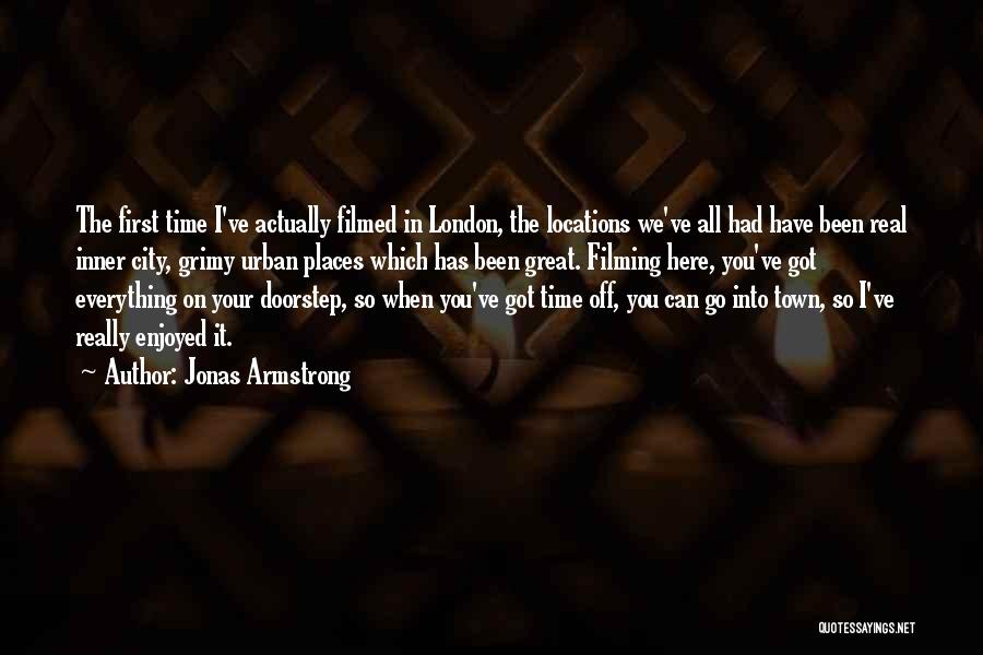 Jonas Armstrong Quotes: The First Time I've Actually Filmed In London, The Locations We've All Had Have Been Real Inner City, Grimy Urban