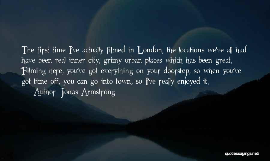 Jonas Armstrong Quotes: The First Time I've Actually Filmed In London, The Locations We've All Had Have Been Real Inner City, Grimy Urban