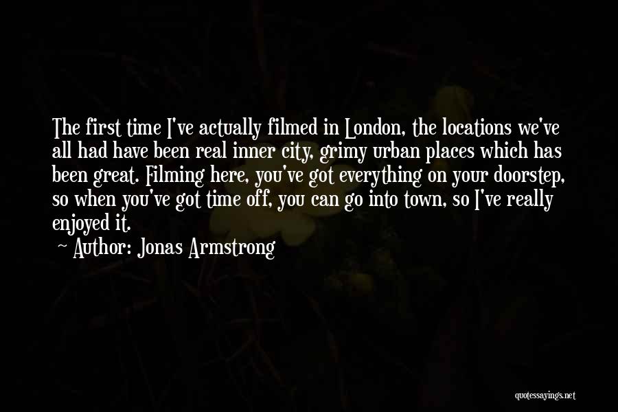 Jonas Armstrong Quotes: The First Time I've Actually Filmed In London, The Locations We've All Had Have Been Real Inner City, Grimy Urban