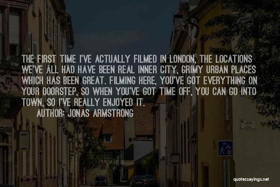 Jonas Armstrong Quotes: The First Time I've Actually Filmed In London, The Locations We've All Had Have Been Real Inner City, Grimy Urban