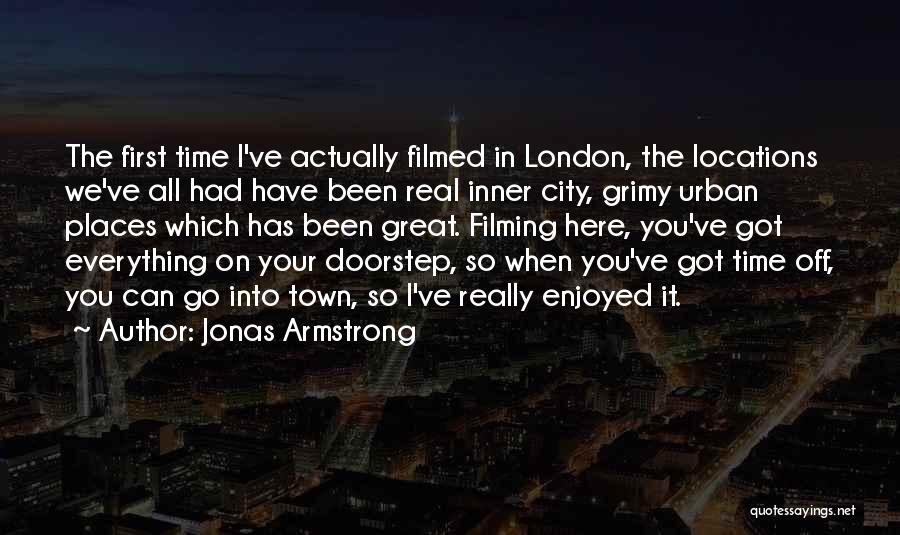 Jonas Armstrong Quotes: The First Time I've Actually Filmed In London, The Locations We've All Had Have Been Real Inner City, Grimy Urban