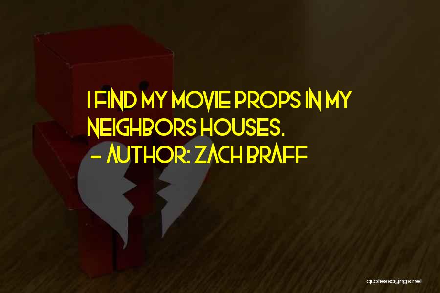 Zach Braff Quotes: I Find My Movie Props In My Neighbors Houses.