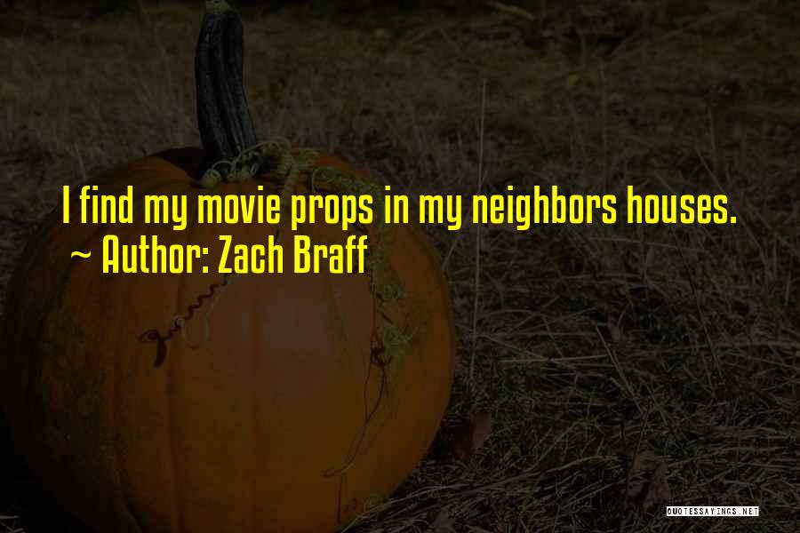 Zach Braff Quotes: I Find My Movie Props In My Neighbors Houses.