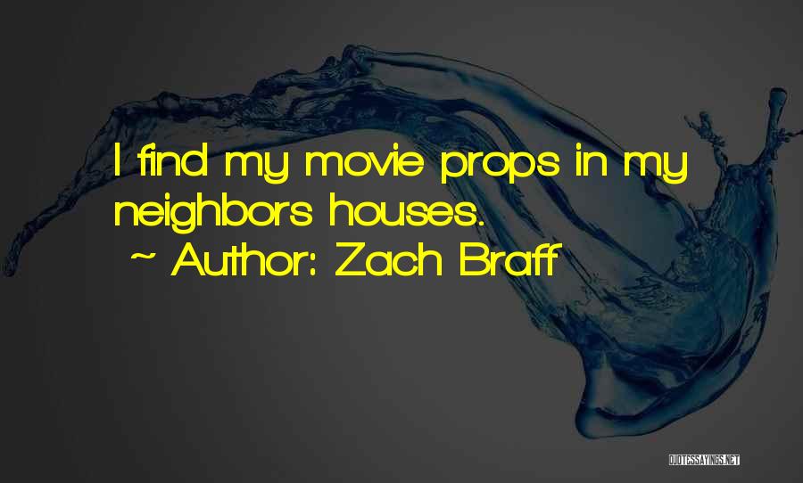 Zach Braff Quotes: I Find My Movie Props In My Neighbors Houses.