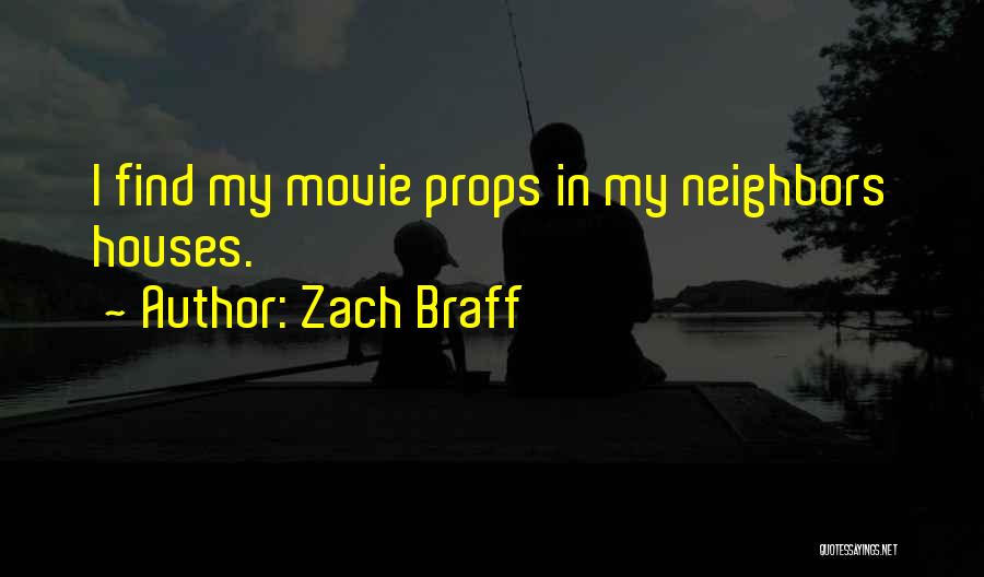 Zach Braff Quotes: I Find My Movie Props In My Neighbors Houses.