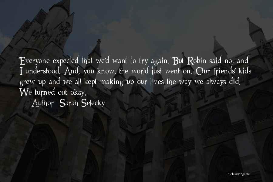 Sarah Selecky Quotes: Everyone Expected That We'd Want To Try Again. But Robin Said No, And I Understood. And, You Know, The World