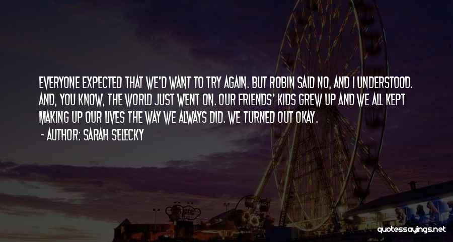 Sarah Selecky Quotes: Everyone Expected That We'd Want To Try Again. But Robin Said No, And I Understood. And, You Know, The World