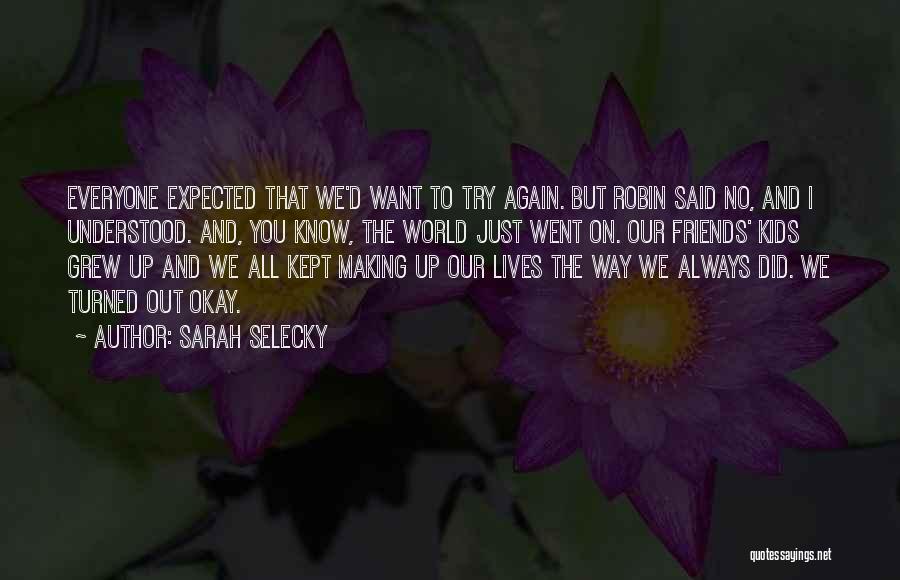 Sarah Selecky Quotes: Everyone Expected That We'd Want To Try Again. But Robin Said No, And I Understood. And, You Know, The World