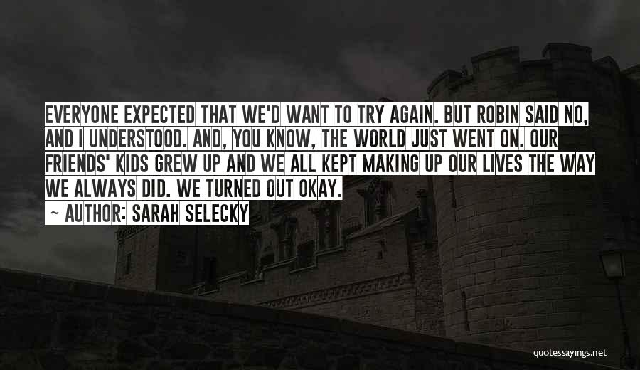 Sarah Selecky Quotes: Everyone Expected That We'd Want To Try Again. But Robin Said No, And I Understood. And, You Know, The World