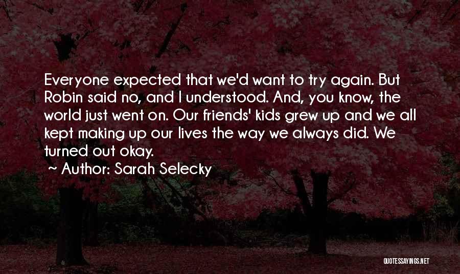 Sarah Selecky Quotes: Everyone Expected That We'd Want To Try Again. But Robin Said No, And I Understood. And, You Know, The World