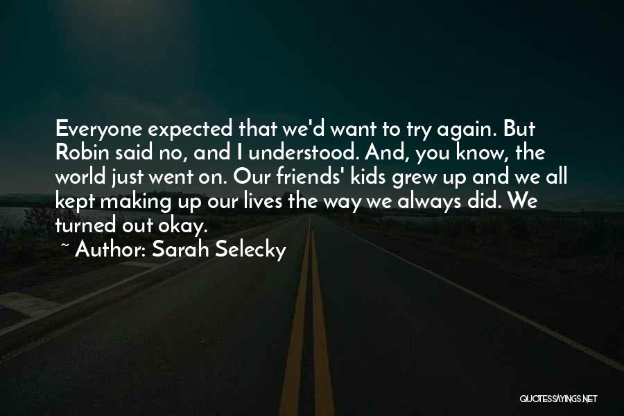 Sarah Selecky Quotes: Everyone Expected That We'd Want To Try Again. But Robin Said No, And I Understood. And, You Know, The World