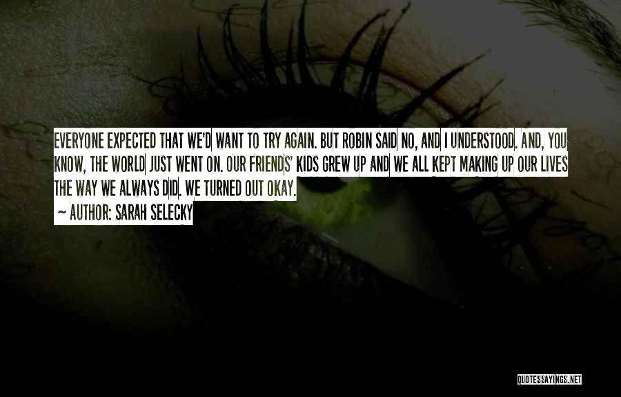 Sarah Selecky Quotes: Everyone Expected That We'd Want To Try Again. But Robin Said No, And I Understood. And, You Know, The World