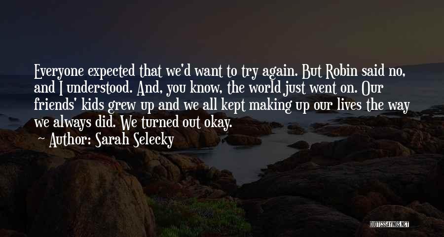 Sarah Selecky Quotes: Everyone Expected That We'd Want To Try Again. But Robin Said No, And I Understood. And, You Know, The World