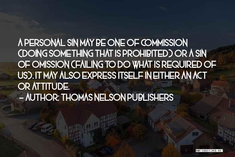 Thomas Nelson Publishers Quotes: A Personal Sin May Be One Of Commission (doing Something That Is Prohibited) Or A Sin Of Omission (failing To