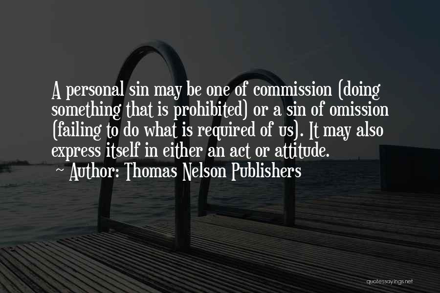 Thomas Nelson Publishers Quotes: A Personal Sin May Be One Of Commission (doing Something That Is Prohibited) Or A Sin Of Omission (failing To