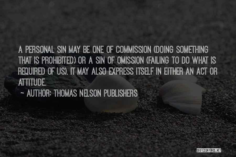 Thomas Nelson Publishers Quotes: A Personal Sin May Be One Of Commission (doing Something That Is Prohibited) Or A Sin Of Omission (failing To