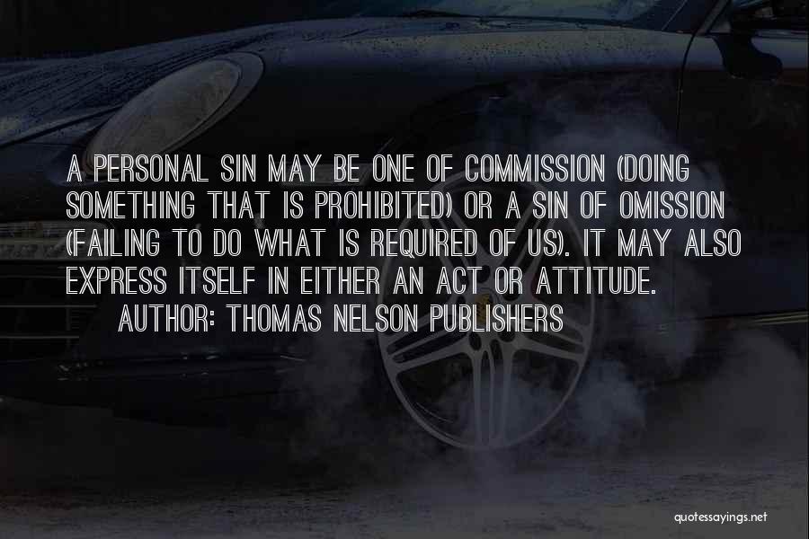 Thomas Nelson Publishers Quotes: A Personal Sin May Be One Of Commission (doing Something That Is Prohibited) Or A Sin Of Omission (failing To