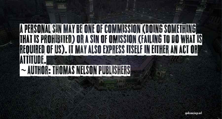 Thomas Nelson Publishers Quotes: A Personal Sin May Be One Of Commission (doing Something That Is Prohibited) Or A Sin Of Omission (failing To