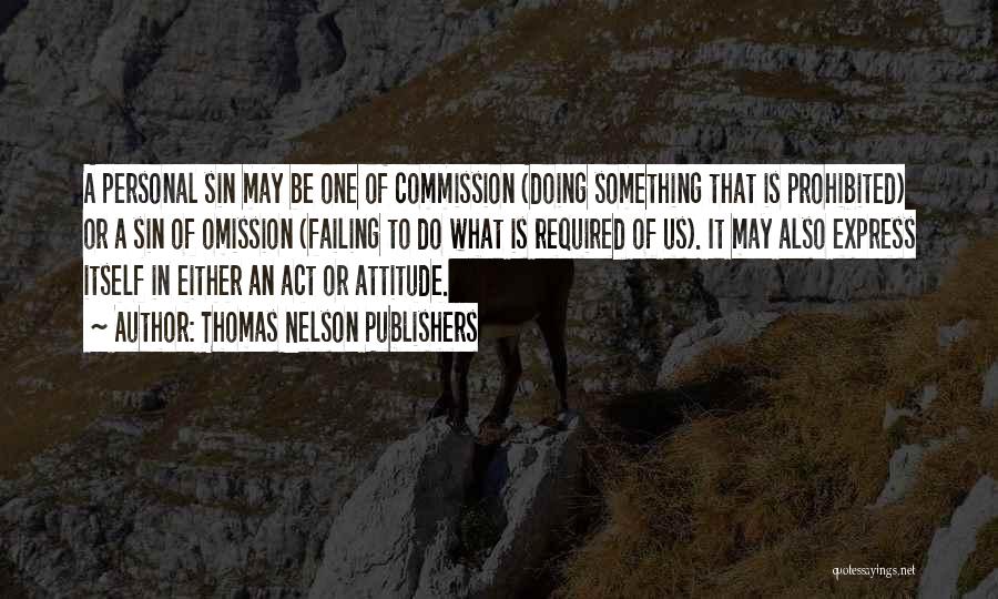 Thomas Nelson Publishers Quotes: A Personal Sin May Be One Of Commission (doing Something That Is Prohibited) Or A Sin Of Omission (failing To