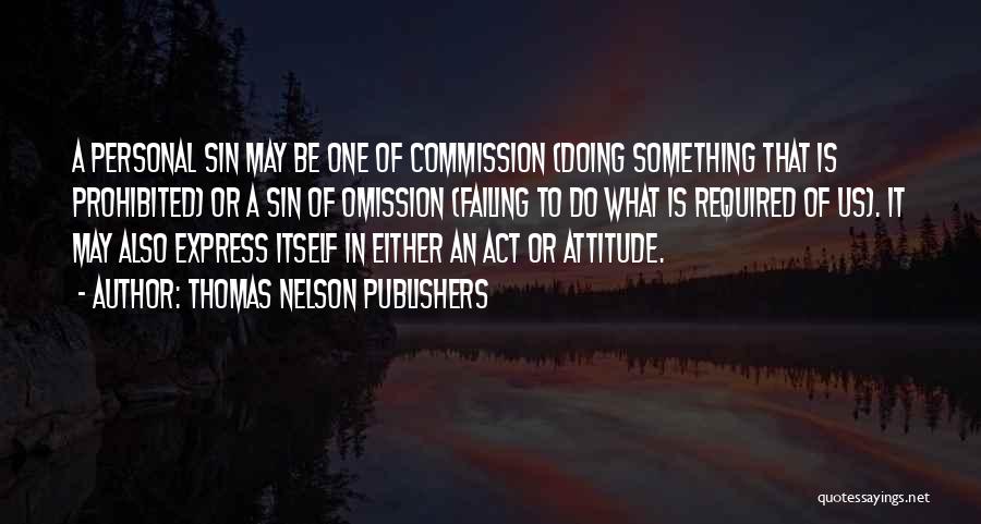 Thomas Nelson Publishers Quotes: A Personal Sin May Be One Of Commission (doing Something That Is Prohibited) Or A Sin Of Omission (failing To