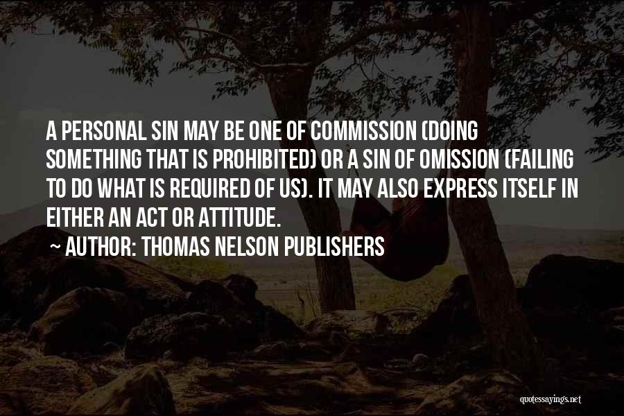 Thomas Nelson Publishers Quotes: A Personal Sin May Be One Of Commission (doing Something That Is Prohibited) Or A Sin Of Omission (failing To