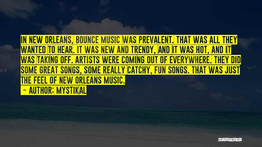 Mystikal Quotes: In New Orleans, Bounce Music Was Prevalent. That Was All They Wanted To Hear. It Was New And Trendy, And