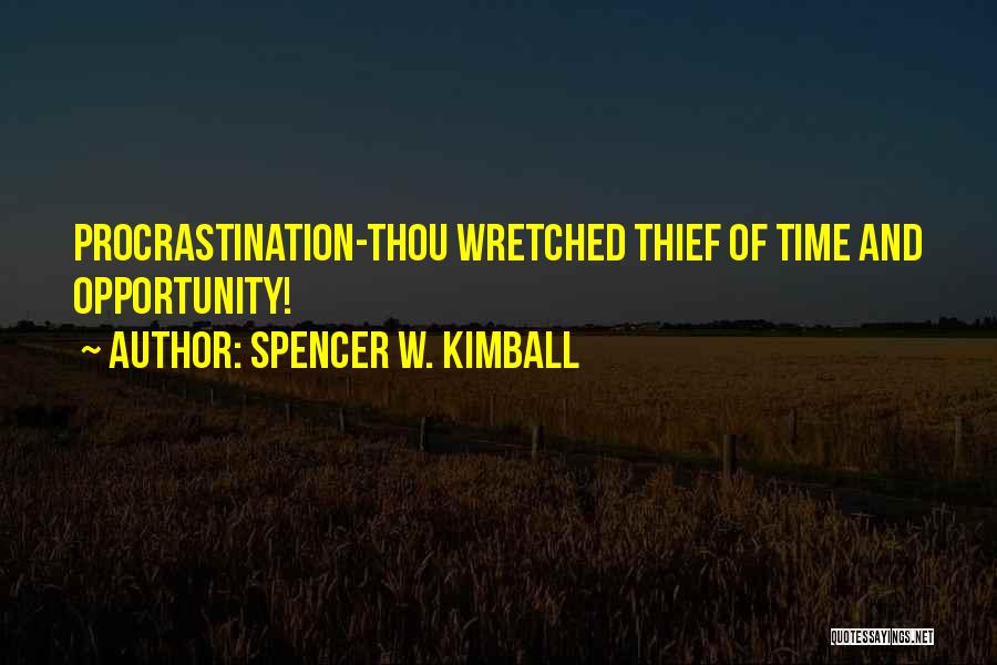 Spencer W. Kimball Quotes: Procrastination-thou Wretched Thief Of Time And Opportunity!