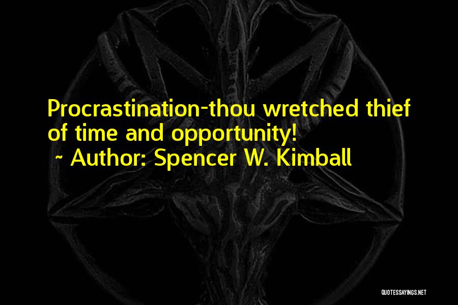 Spencer W. Kimball Quotes: Procrastination-thou Wretched Thief Of Time And Opportunity!