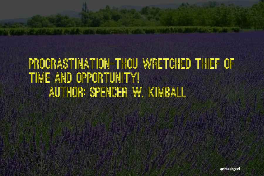 Spencer W. Kimball Quotes: Procrastination-thou Wretched Thief Of Time And Opportunity!