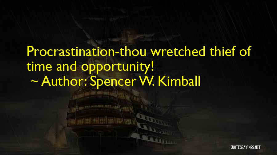 Spencer W. Kimball Quotes: Procrastination-thou Wretched Thief Of Time And Opportunity!