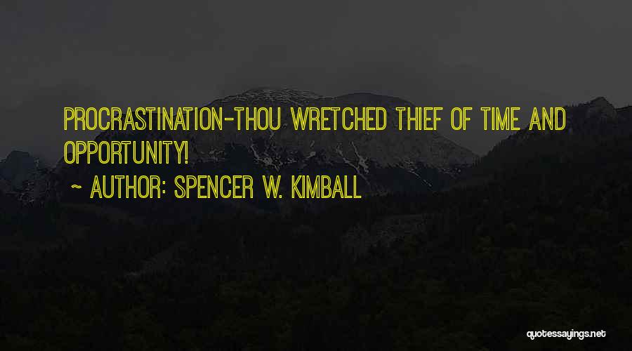 Spencer W. Kimball Quotes: Procrastination-thou Wretched Thief Of Time And Opportunity!