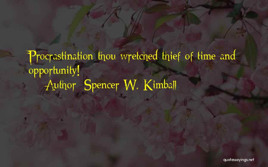 Spencer W. Kimball Quotes: Procrastination-thou Wretched Thief Of Time And Opportunity!
