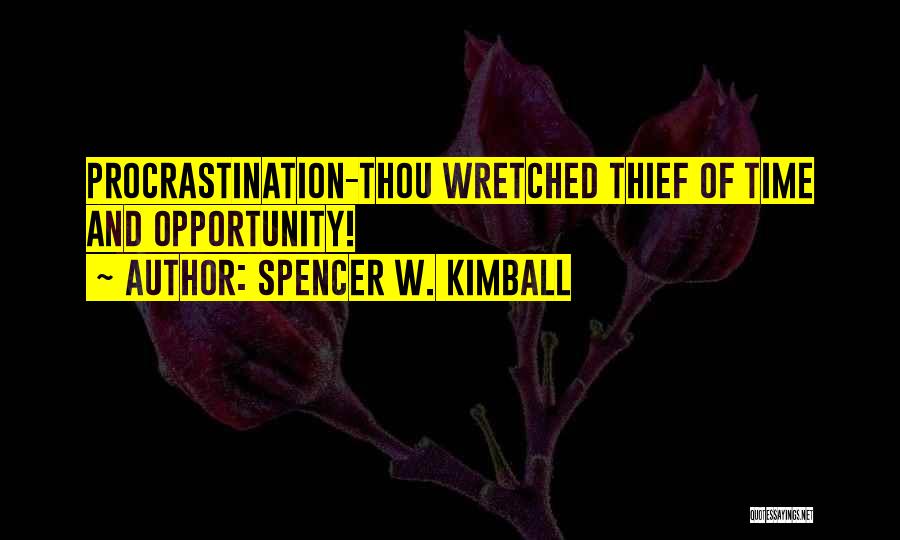 Spencer W. Kimball Quotes: Procrastination-thou Wretched Thief Of Time And Opportunity!