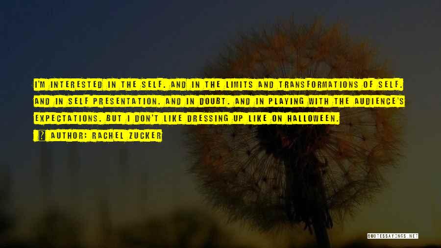 Rachel Zucker Quotes: I'm Interested In The Self. And In The Limits And Transformations Of Self. And In Self Presentation. And In Doubt.