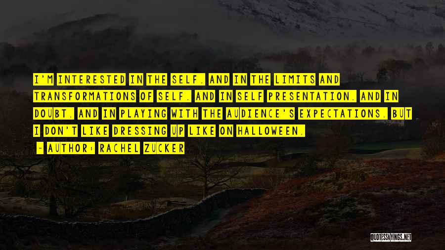 Rachel Zucker Quotes: I'm Interested In The Self. And In The Limits And Transformations Of Self. And In Self Presentation. And In Doubt.