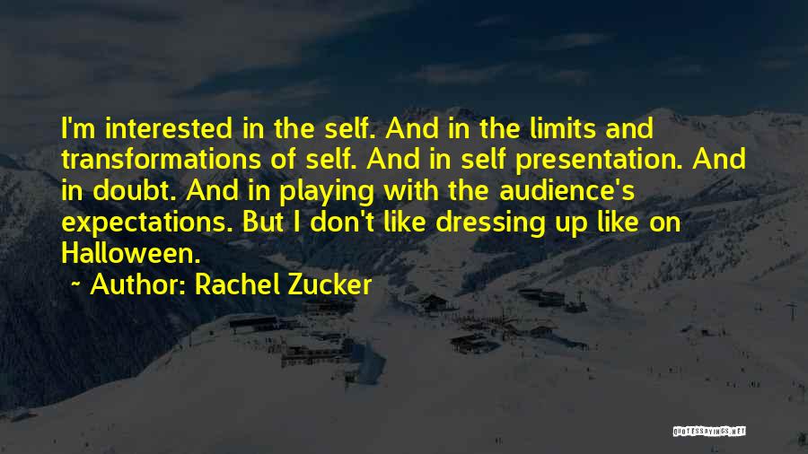 Rachel Zucker Quotes: I'm Interested In The Self. And In The Limits And Transformations Of Self. And In Self Presentation. And In Doubt.